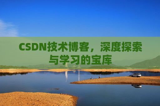 CSDN技术博客，深度探索与学习的宝库